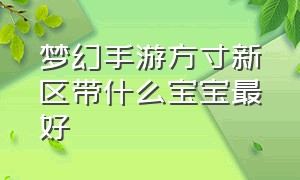 梦幻手游方寸新区带什么宝宝最好