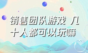 销售团队游戏 几十人都可以玩嘛