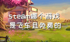 steam哪个游戏是飞车且免费的