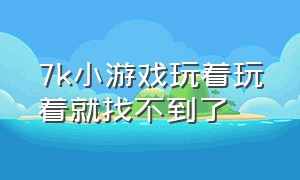 7k小游戏玩着玩着就找不到了