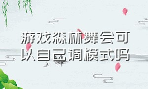 游戏森林舞会可以自己调模式吗