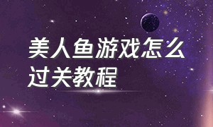 美人鱼游戏怎么过关教程