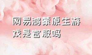 网易鸿蒙原生游戏是官服吗