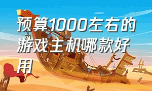 预算1000左右的游戏主机哪款好用