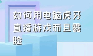 如何用电脑虎牙直播游戏而且露脸