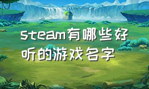 steam有哪些好听的游戏名字