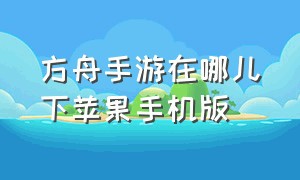 方舟手游在哪儿下苹果手机版