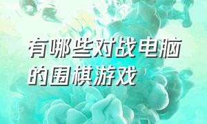 有哪些对战电脑的围棋游戏