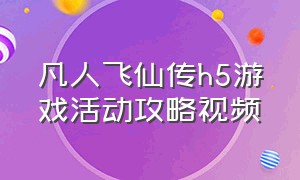 凡人飞仙传h5游戏活动攻略视频