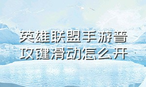 英雄联盟手游普攻键滑动怎么开