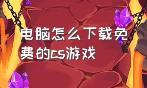 电脑怎么下载免费的cs游戏