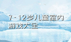 7-12岁儿童室内游戏大全