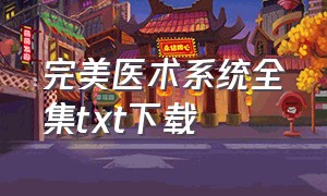 完美医术系统全集txt下载