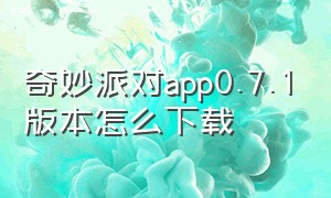 奇妙派对app0.7.1版本怎么下载