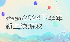 steam2024下半年新上线游戏