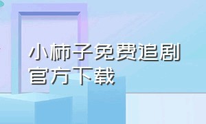 小柿子免费追剧官方下载