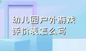 幼儿园户外游戏评价表怎么写