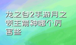 龙之谷2手游月之领主箭神哪个厉害些