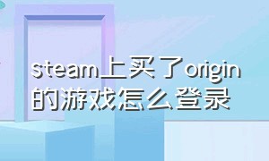 steam上买了origin的游戏怎么登录