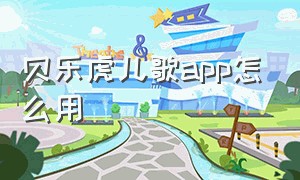 贝乐虎儿歌app怎么用