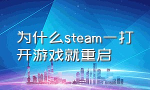 为什么steam一打开游戏就重启