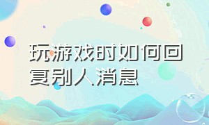 玩游戏时如何回复别人消息