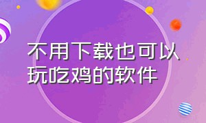 不用下载也可以玩吃鸡的软件