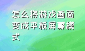 怎么将游戏画面变成平板屏幕模式