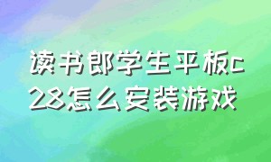 读书郎学生平板c28怎么安装游戏