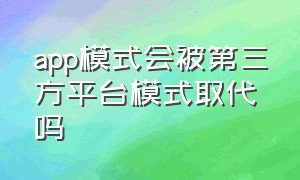 app模式会被第三方平台模式取代吗