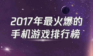 2017年最火爆的手机游戏排行榜