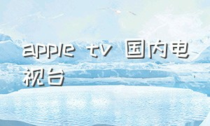 apple tv 国内电视台