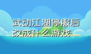 武动江湖停服后改成什么游戏