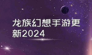 龙族幻想手游更新2024