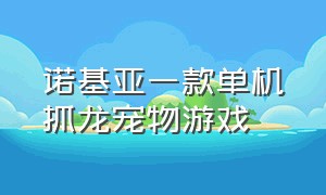 诺基亚一款单机抓龙宠物游戏