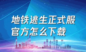 地铁逃生正式服官方怎么下载