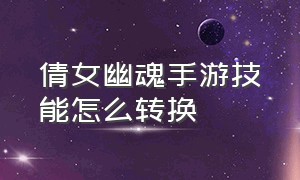 倩女幽魂手游技能怎么转换