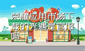 荣耀应用市场下载的光遇是官服吗