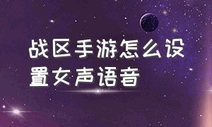 战区手游怎么设置女声语音