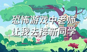 恐怖游戏中老师让我去接新同学