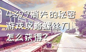 4399消失的秘密游戏攻略螺丝刀怎么获得?