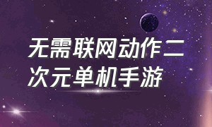 无需联网动作二次元单机手游