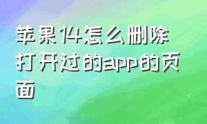 苹果14怎么删除打开过的app的页面