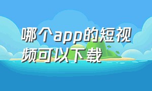 哪个app的短视频可以下载