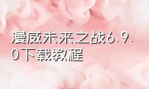 漫威未来之战6.9.0下载教程