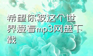 希望你被这个世界爱着mp3网盘下载