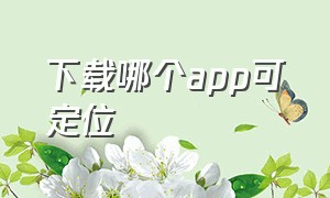 下载哪个app可定位