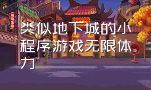 类似地下城的小程序游戏无限体力