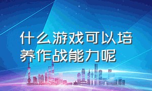 什么游戏可以培养作战能力呢