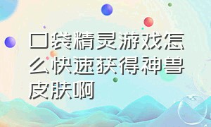 口袋精灵游戏怎么快速获得神兽皮肤啊